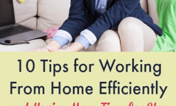 10 Tips for Working From Home Efficiently - and Having More Time for You